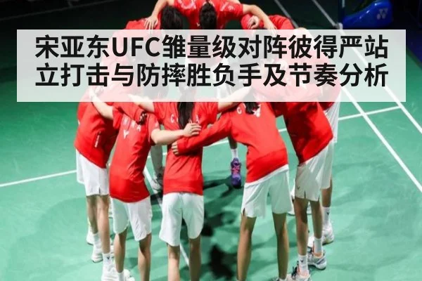 宋亚东UFC雏量级对阵彼得严站立打击与防摔胜负手及节奏分析